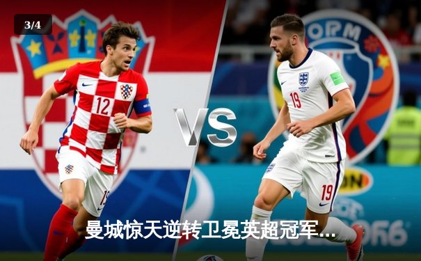 曼城惊天逆转卫冕英超冠军，阿森纳遗憾屈居亚军 - 3